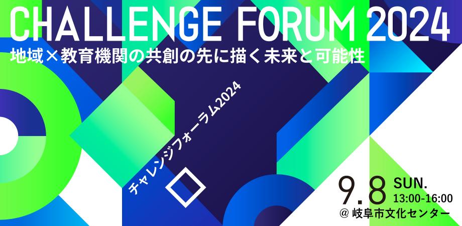 【9月8日】チャレンジフォーラム2024～地域×教育機関の共創の先に描く未来と可能性～＠岐阜市文化センター